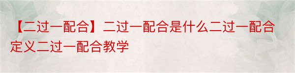 【二过一配合】二过一配合是什么二过一配合定义二过一配合教学