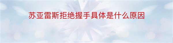 苏亚雷斯拒绝握手具体是什么原因