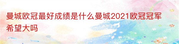 曼城欧冠最好成绩是什么曼城2021欧冠冠军希望大吗