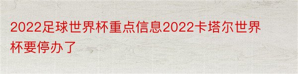 2022足球世界杯重点信息2022卡塔尔世界杯要停办了